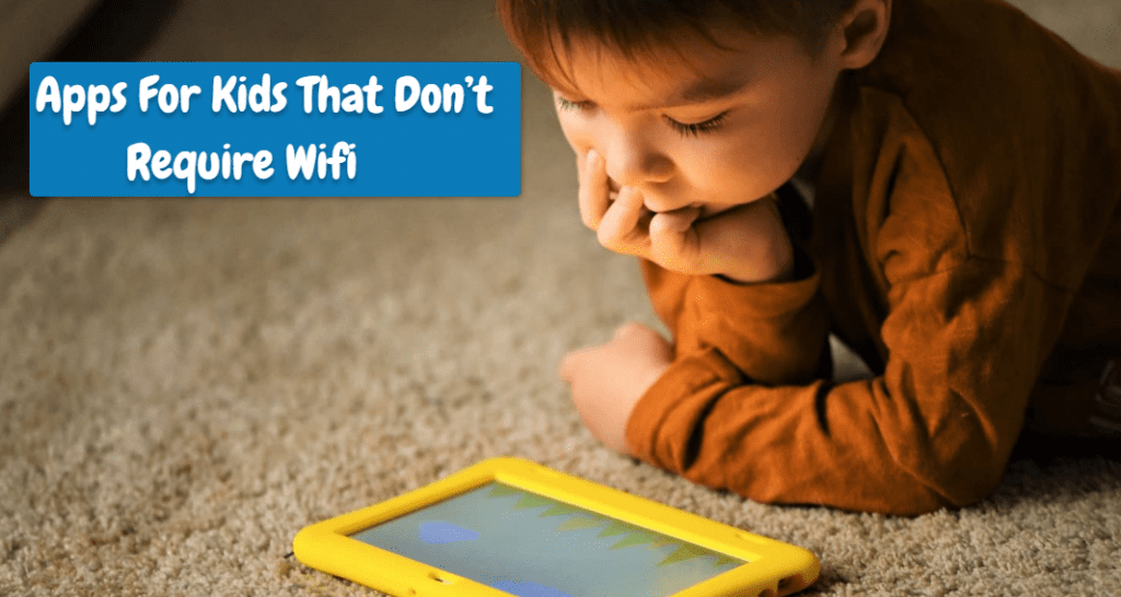 Best Apps For Kids That Don’t Require Wifi