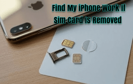  Does Find My iPhone Work If Sim Card Is Removed?