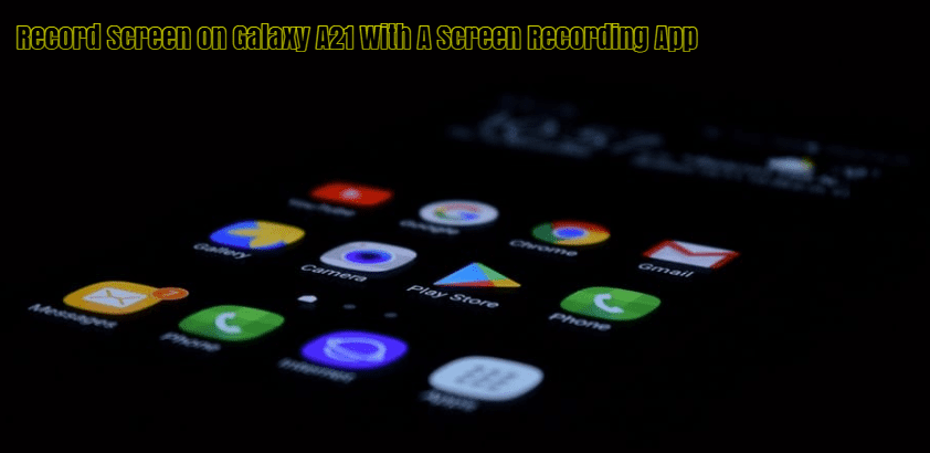 How To Record Screen on Galaxy A21 With A Screen Recording App